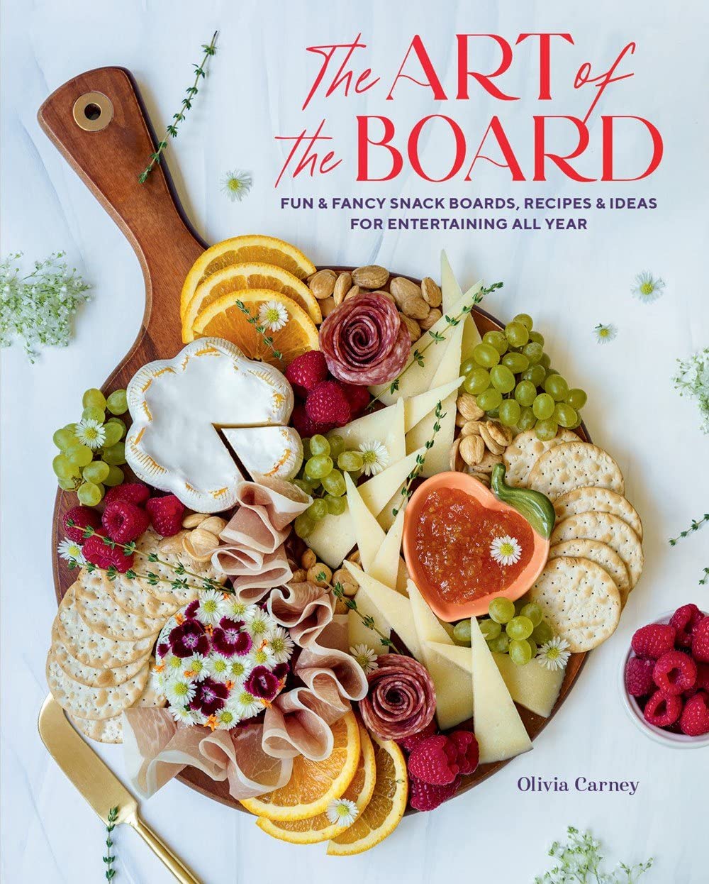 The Art of the Board: Fun & Fancy Snack Boards, Recipes & Ideas for Entertaining All Year by Olivia Carney